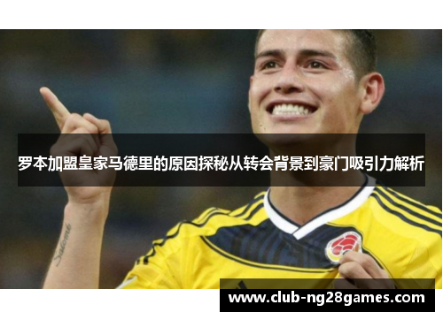 罗本加盟皇家马德里的原因探秘从转会背景到豪门吸引力解析